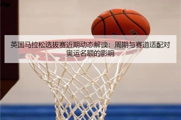 ying-guo-ma-la-song-xuan-ba-sai-jin-qi-dong-tai-jie-du-zhou-qi-yu-sai-dao-shi-pei-dui-ao-yun-ming-e-de-ying-xiang-3-383.jpg